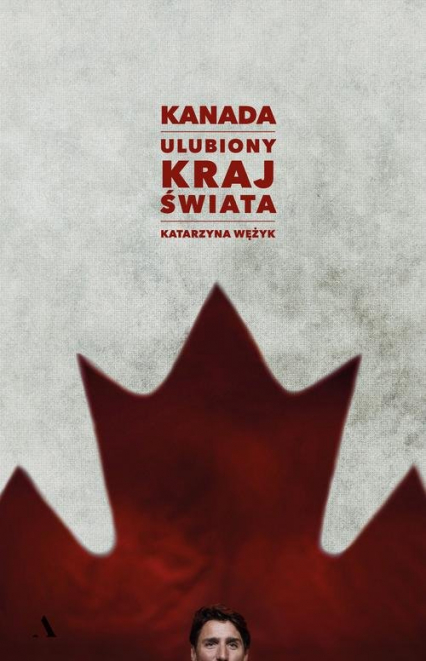 Okładka książki K. Wężyk, Kanada. Ulubiony kraj świata.