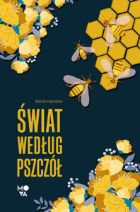 Okładka książki Świat według pszczół, na niej naryzosane kwiaty oraz fragment plastra miodu i sylwetki pszczół.